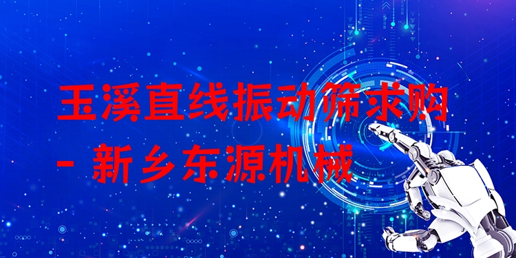 玉溪直線振動(dòng)篩求購(gòu) - 新鄉(xiāng)東源機(jī)械