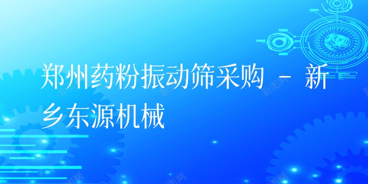 鄭州藥粉振動(dòng)篩采購(gòu) - 新鄉(xiāng)東源機(jī)械