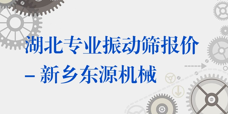 湖北***振動篩報(bào)價(jià) - 新鄉(xiāng)東源機(jī)械