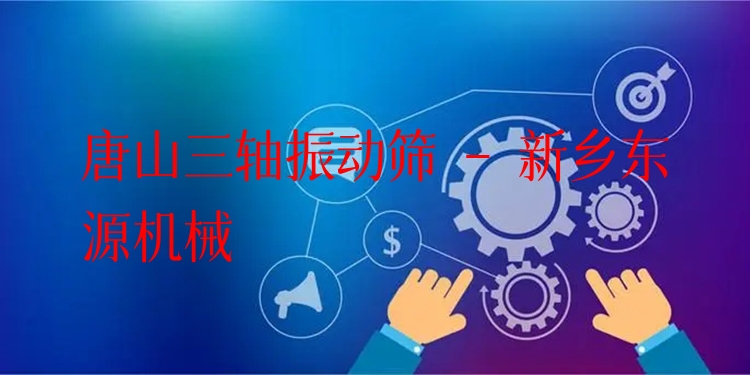 唐山三軸振動(dòng)篩 - 新鄉(xiāng)東源機(jī)械