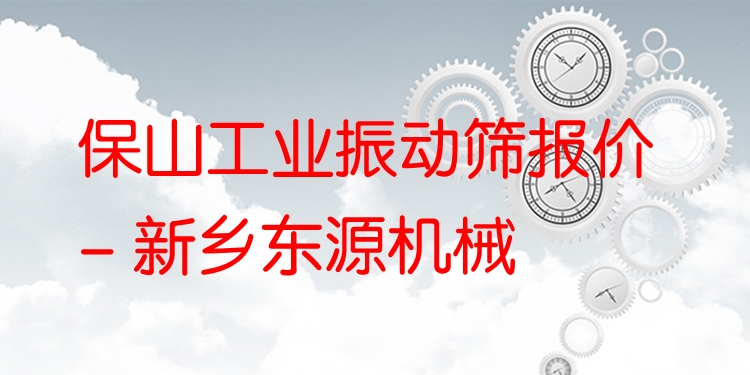 保山工業(yè)振動(dòng)篩報(bào)價(jià) - 新鄉(xiāng)東源機(jī)械