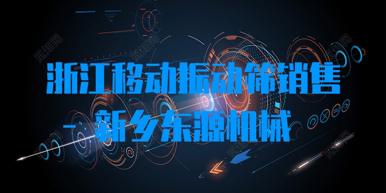浙江移動振動篩銷售 - 新鄉(xiāng)東源機械