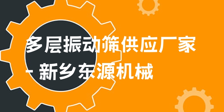 多層振動篩供應(yīng)廠家 - 新鄉(xiāng)東源機械