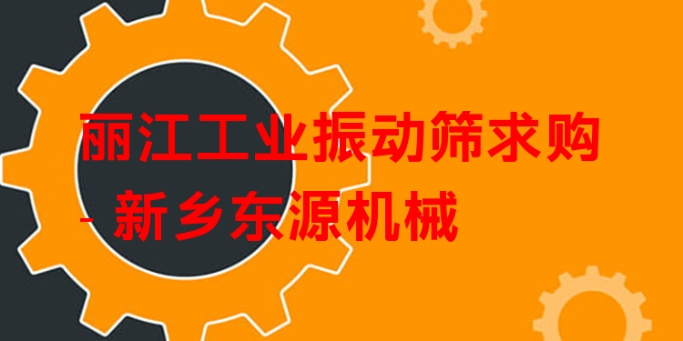 麗江工業(yè)振動(dòng)篩求購(gòu) - 新鄉(xiāng)東源機(jī)械
