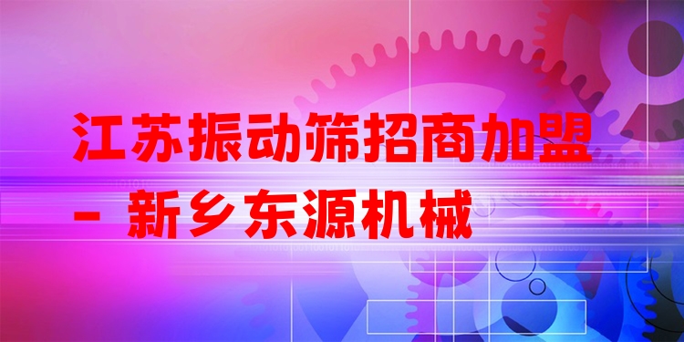 江蘇振動篩招商加盟 - 新鄉(xiāng)東源機械