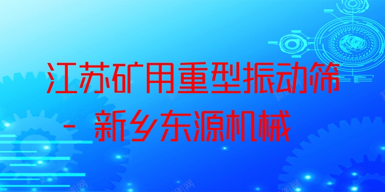 江蘇礦用重型振動篩 - 新鄉(xiāng)東源機械