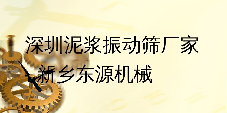 深圳泥漿振動篩廠家 - 新鄉(xiāng)東源機械