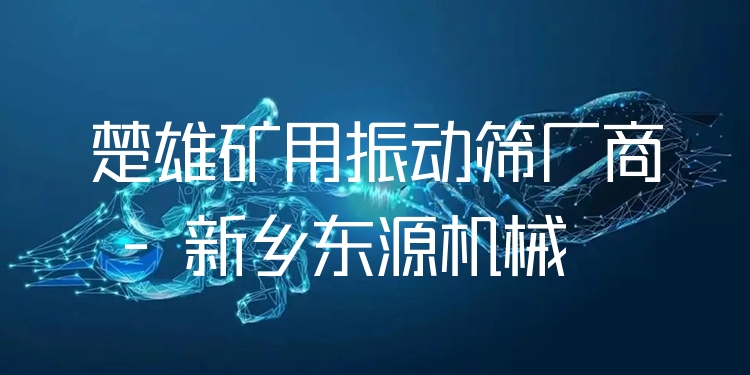 楚雄礦用振動(dòng)篩廠商 - 新鄉(xiāng)東源機(jī)械