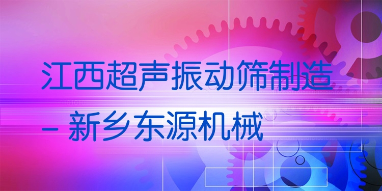 江西超聲振動篩制造 - 新鄉(xiāng)東源機(jī)械