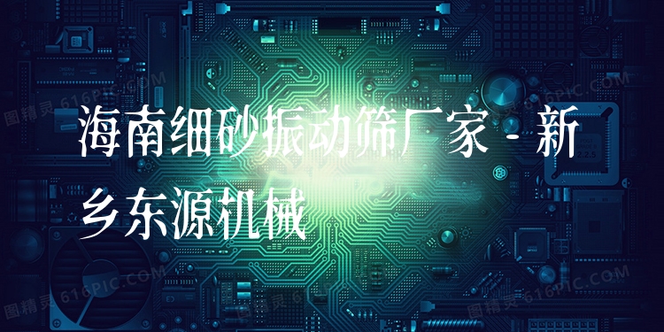 海南細砂振動篩廠家 - 新鄉(xiāng)東源機械