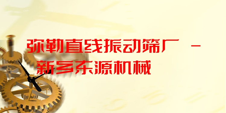 彌勒直線振動篩廠 - 新鄉(xiāng)東源機(jī)械