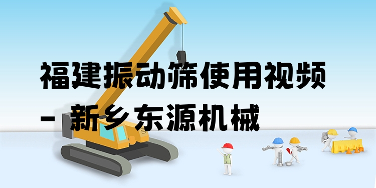 福建振動篩使用視頻 - 新鄉(xiāng)東源機(jī)械