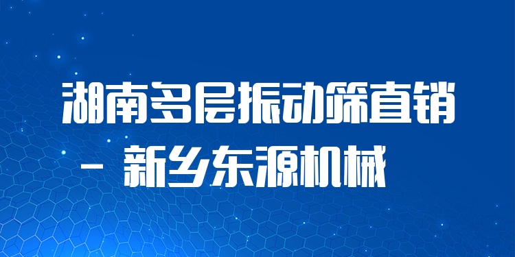 湖南多層振動篩直銷 - 新鄉(xiāng)東源機械