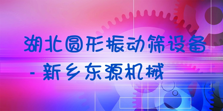 湖北圓形振動(dòng)篩設(shè)備 - 新鄉(xiāng)東源機(jī)械