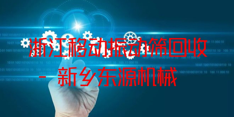 浙江移動振動篩回收 - 新鄉(xiāng)東源機械