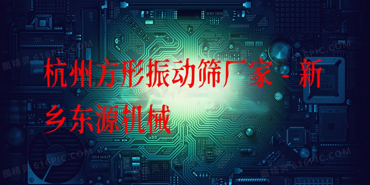 杭州方形振動(dòng)篩廠家 - 新鄉(xiāng)東源機(jī)械