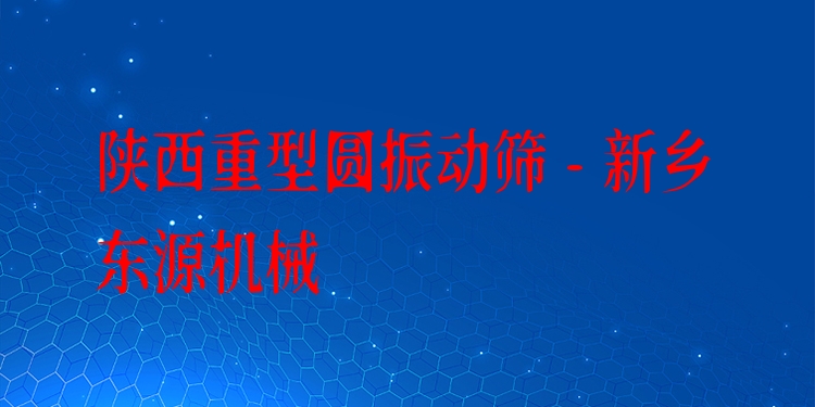 陜西重型圓振動(dòng)篩 - 新鄉(xiāng)東源機(jī)械