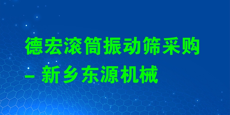 德宏滾筒振動篩采購 - 新鄉(xiāng)東源機械