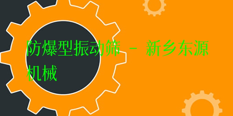 防爆型振動篩 - 新鄉(xiāng)東源機械