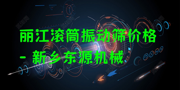 麗江滾筒振動(dòng)篩價(jià)格 - 新鄉(xiāng)東源機(jī)械