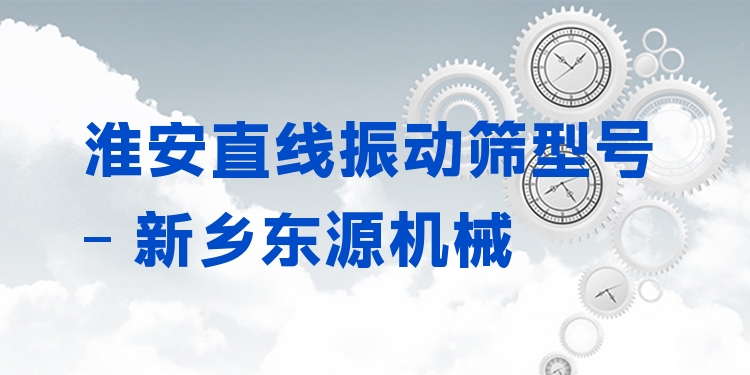 淮安直線振動篩型號 - 新鄉(xiāng)東源機械