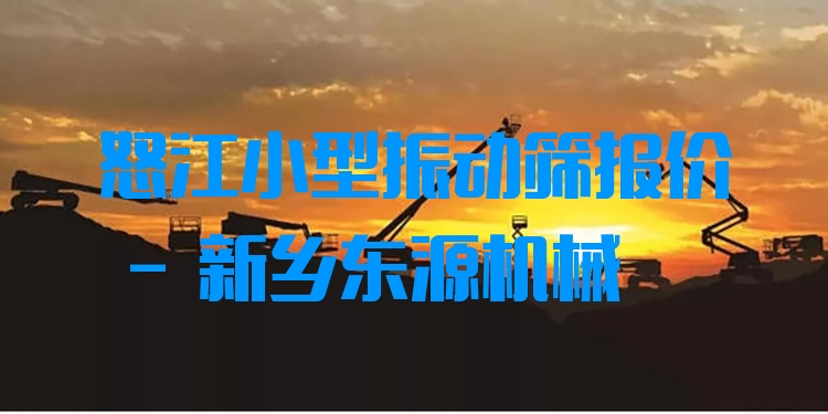 怒江小型振動(dòng)篩報(bào)價(jià) - 新鄉(xiāng)東源機(jī)械