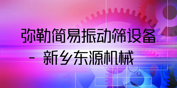 彌勒簡易振動(dòng)篩設(shè)備 - 新鄉(xiāng)東源機(jī)械
