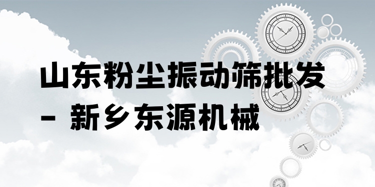 山東粉塵振動(dòng)篩批發(fā) - 新鄉(xiāng)東源機(jī)械
