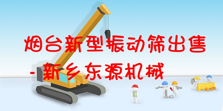 煙臺新型振動篩出售 - 新鄉(xiāng)東源機械