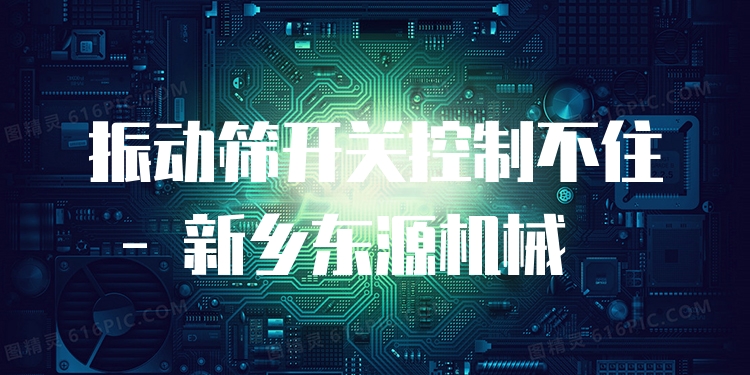 振動(dòng)篩開關(guān)控制不住 - 新鄉(xiāng)東源機(jī)械