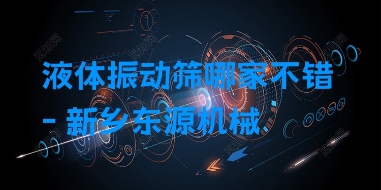 液體振動(dòng)篩哪家不錯(cuò) - 新鄉(xiāng)東源機(jī)械