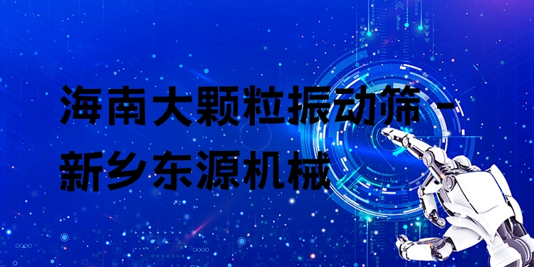海南大顆粒振動(dòng)篩 - 新鄉(xiāng)東源機(jī)械