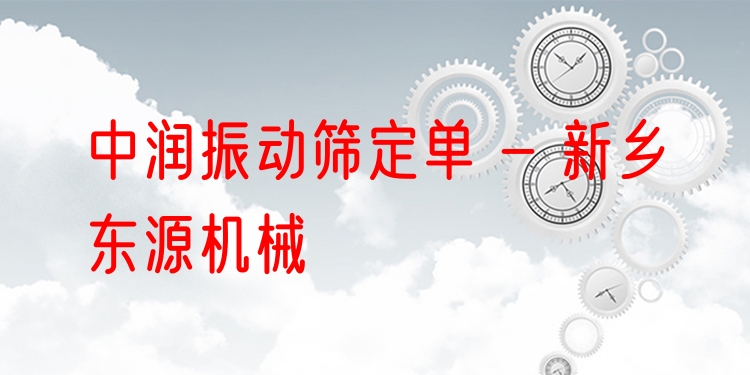 中潤振動(dòng)篩定單 - 新鄉(xiāng)東源機(jī)械