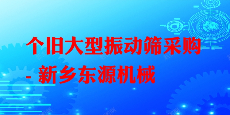 個(gè)舊大型振動(dòng)篩采購(gòu) - 新鄉(xiāng)東源機(jī)械