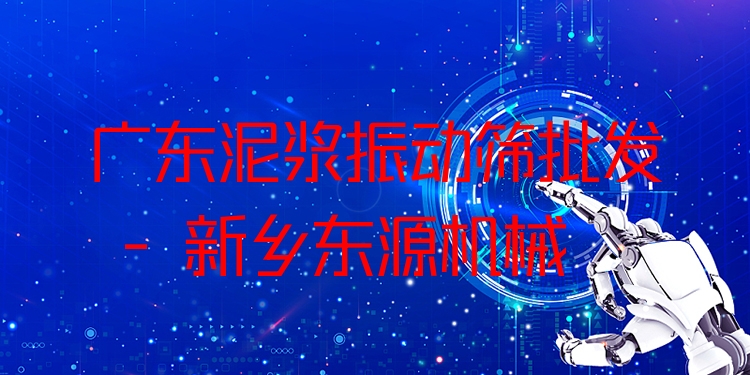 廣東泥漿振動篩批發(fā) - 新鄉(xiāng)東源機械