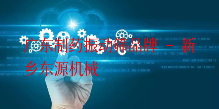 廣東制藥振動篩品牌 - 新鄉(xiāng)東源機械