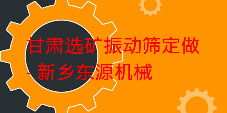 甘肅選礦振動(dòng)篩定做 - 新鄉(xiāng)東源機(jī)械