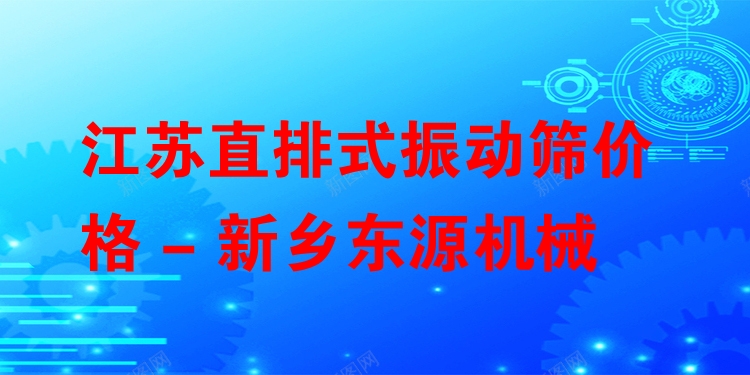 江蘇直排式振動篩價(jià)格 - 新鄉(xiāng)東源機(jī)械