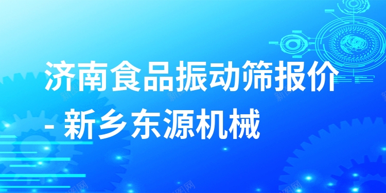 濟(jì)南食品振動篩報價 - 新鄉(xiāng)東源機(jī)械