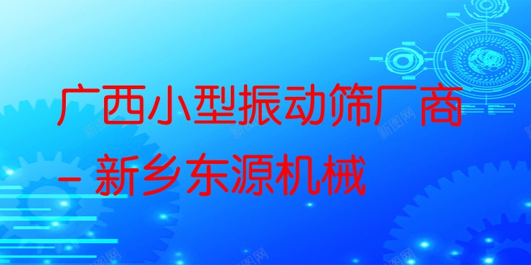 廣西小型振動篩廠商 - 新鄉(xiāng)東源機械