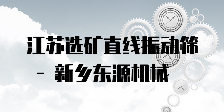 江蘇選礦直線振動篩 - 新鄉(xiāng)東源機械