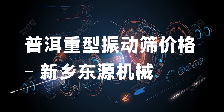 普洱重型振動篩價(jià)格 - 新鄉(xiāng)東源機(jī)械