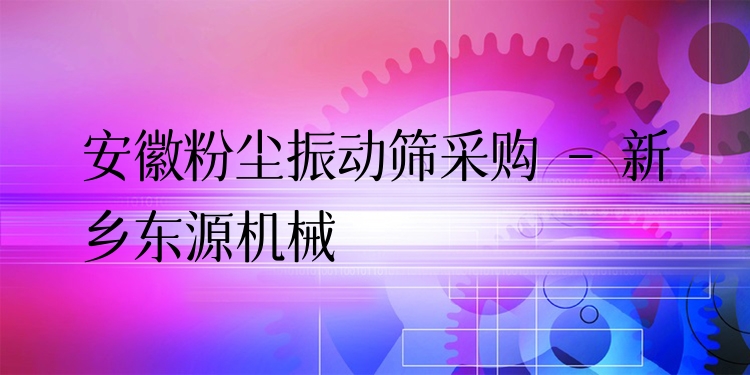安徽粉塵振動篩采購 - 新鄉(xiāng)東源機械