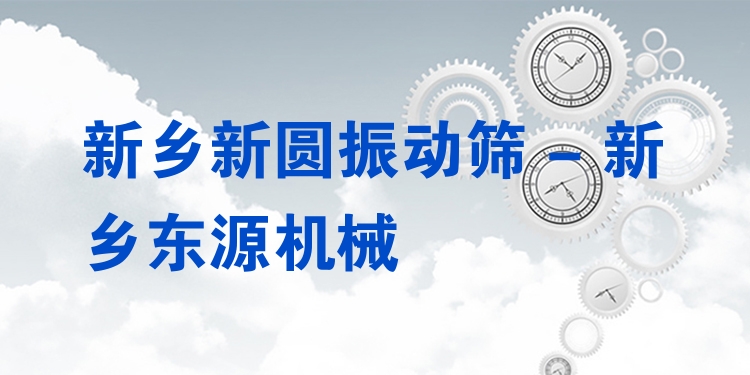 新鄉(xiāng)新圓振動篩 - 新鄉(xiāng)東源機械