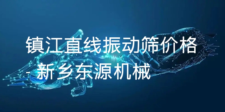 鎮(zhèn)江直線振動篩價格 - 新鄉(xiāng)東源機械