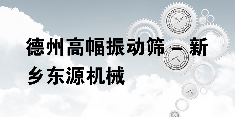 德州高幅振動(dòng)篩 - 新鄉(xiāng)東源機(jī)械
