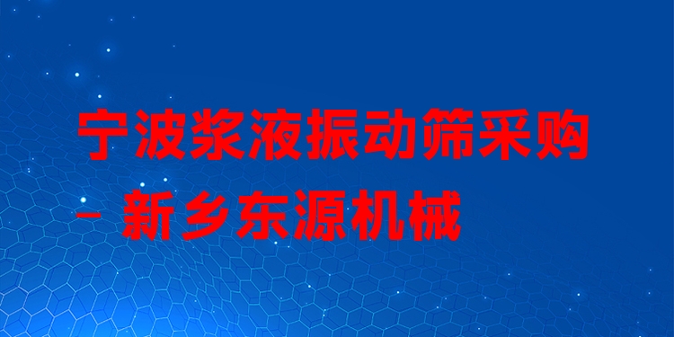 寧波漿液振動(dòng)篩采購(gòu) - 新鄉(xiāng)東源機(jī)械