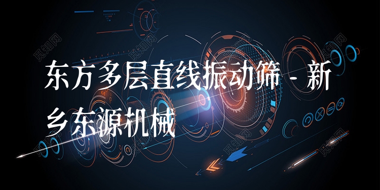 東方多層直線振動(dòng)篩 - 新鄉(xiāng)東源機(jī)械