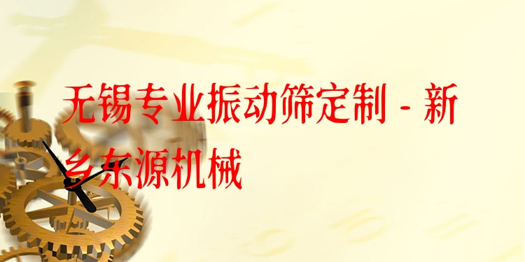 無錫***振動篩定制 - 新鄉(xiāng)東源機(jī)械