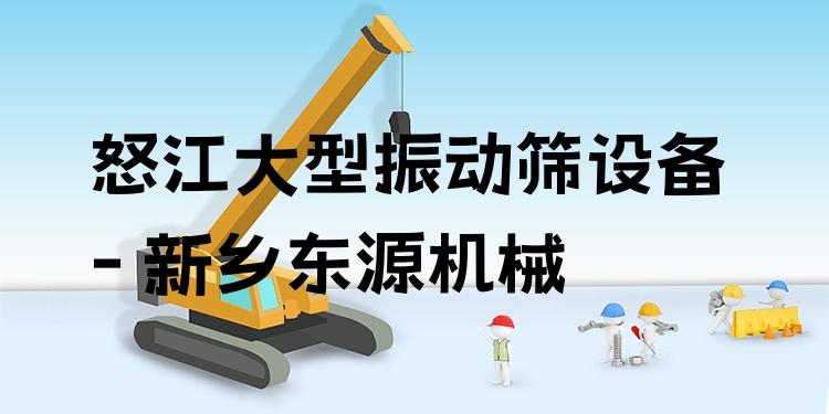 怒江大型振動(dòng)篩設(shè)備 - 新鄉(xiāng)東源機(jī)械